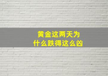 黄金这两天为什么跌得这么凶