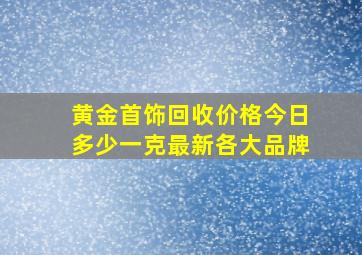 黄金首饰回收价格今日多少一克最新各大品牌