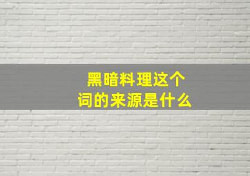 黑暗料理这个词的来源是什么