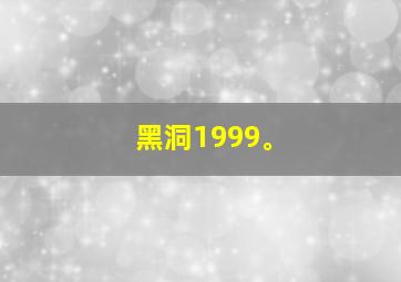 黑洞1999。