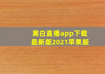 黑白直播app下载最新版2021苹果版