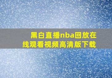 黑白直播nba回放在线观看视频高清版下载