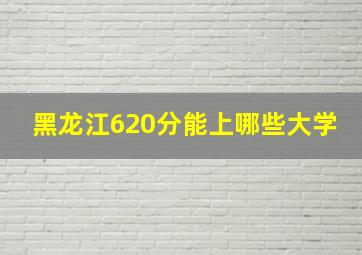 黑龙江620分能上哪些大学