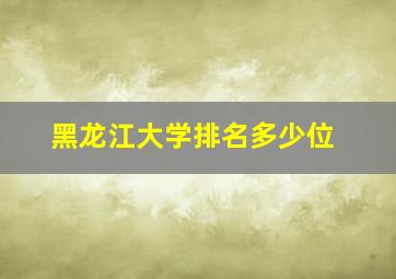 黑龙江大学排名多少位