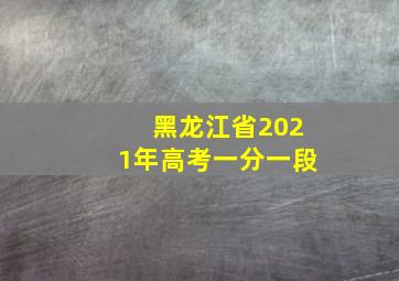 黑龙江省2021年高考一分一段