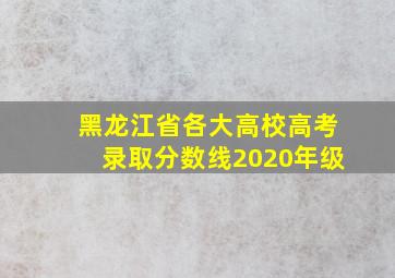 黑龙江省各大高校高考录取分数线2020年级