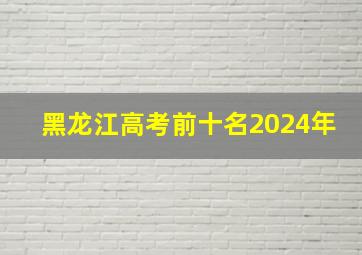 黑龙江高考前十名2024年