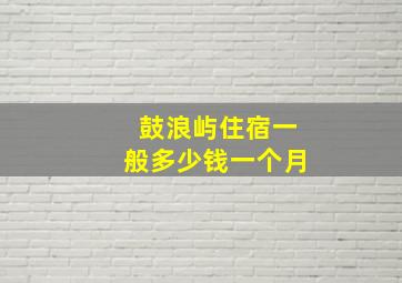 鼓浪屿住宿一般多少钱一个月