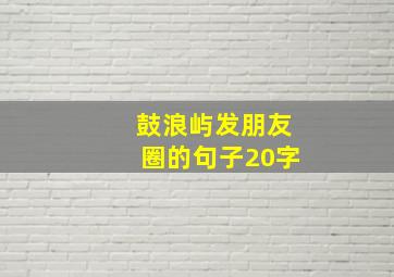 鼓浪屿发朋友圈的句子20字