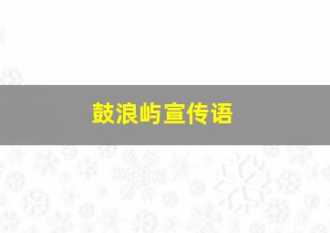 鼓浪屿宣传语