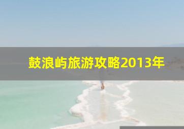 鼓浪屿旅游攻略2013年