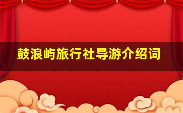 鼓浪屿旅行社导游介绍词