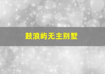 鼓浪屿无主别墅