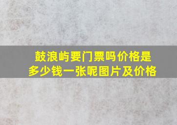 鼓浪屿要门票吗价格是多少钱一张呢图片及价格