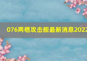 076两栖攻击舰最新消息2022