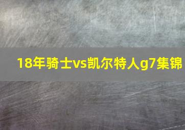 18年骑士vs凯尔特人g7集锦