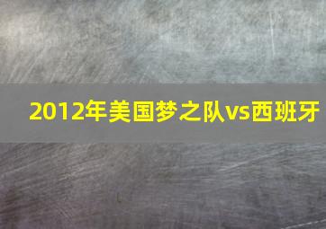 2012年美国梦之队vs西班牙