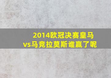 2014欧冠决赛皇马vs马竞拉莫斯谁赢了呢