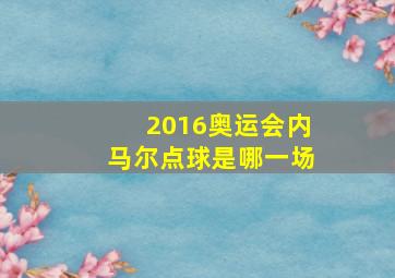 2016奥运会内马尔点球是哪一场