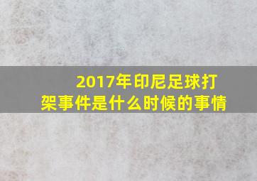 2017年印尼足球打架事件是什么时候的事情