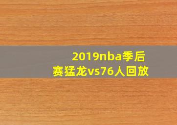 2019nba季后赛猛龙vs76人回放