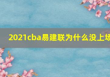 2021cba易建联为什么没上场