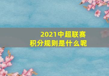 2021中超联赛积分规则是什么呢