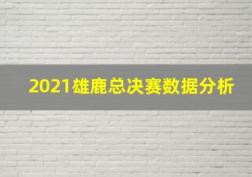 2021雄鹿总决赛数据分析