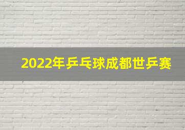 2022年乒乓球成都世乒赛