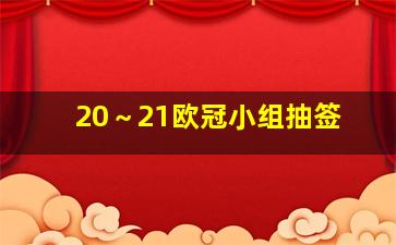 20～21欧冠小组抽签