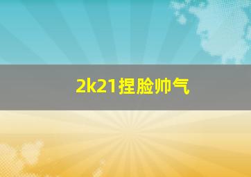 2k21捏脸帅气