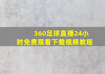 360足球直播24小时免费观看下载视频教程