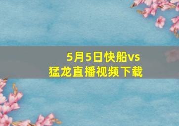 5月5日快船vs猛龙直播视频下载