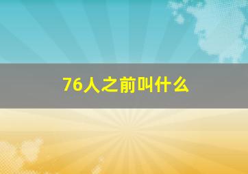 76人之前叫什么