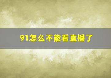 91怎么不能看直播了