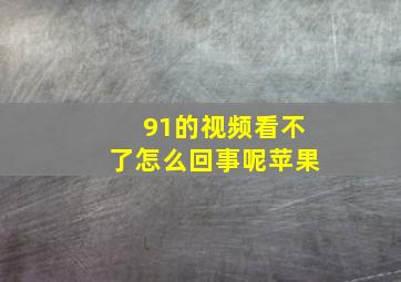 91的视频看不了怎么回事呢苹果