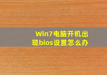 Win7电脑开机出现bios设置怎么办