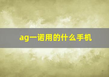 ag一诺用的什么手机