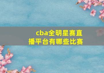 cba全明星赛直播平台有哪些比赛