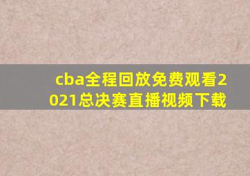 cba全程回放免费观看2021总决赛直播视频下载