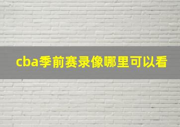 cba季前赛录像哪里可以看