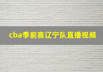 cba季前赛辽宁队直播视频