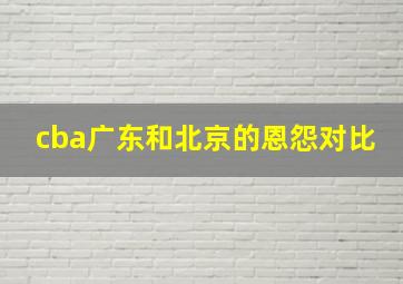 cba广东和北京的恩怨对比