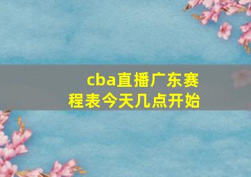 cba直播广东赛程表今天几点开始