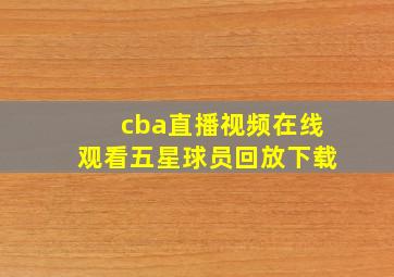 cba直播视频在线观看五星球员回放下载