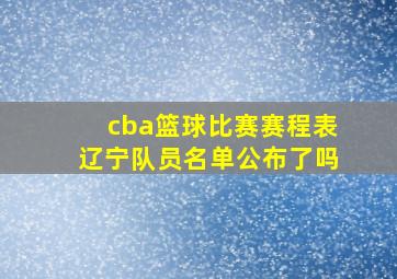 cba篮球比赛赛程表辽宁队员名单公布了吗