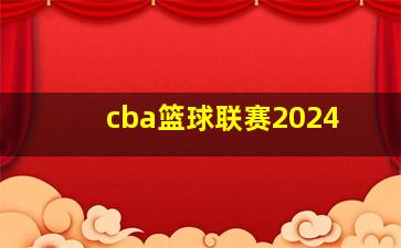 cba篮球联赛2024