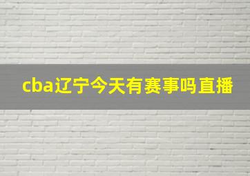 cba辽宁今天有赛事吗直播