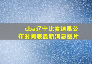 cba辽宁比赛结果公布时间表最新消息图片