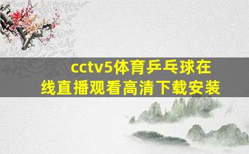 cctv5体育乒乓球在线直播观看高清下载安装